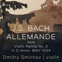 Dmitry Smirnov - Violin Partita No. 2 in D Minor, BWV 1004: I. Allemande
