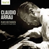 Claudio Arrau - Milestones of a Piano Legend: Claudio Arrau Plays Beethoven, Vol. 8