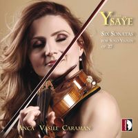 Anca Vasile Caraman - Ysaÿe: 6 Sonatas for Solo Violin, Op. 27