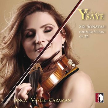 Anca Vasile Caraman - Ysaÿe: 6 Sonatas for Solo Violin, Op. 27