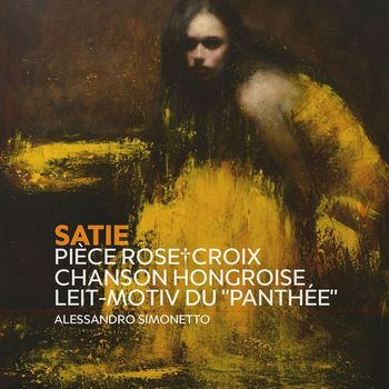 Alessandro Simonetto - Satie: Première pensée Rose + Croix, Chanson hongroise (Completed by A. Simonetto) & Variations on leitmotiv du "Panthée"