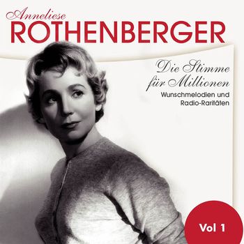 Anneliese Rothenberger - Die Stimme für Millionen. Wunschmelodien und Radio-raritäten, Vol. 1