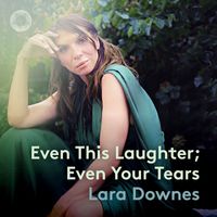Lara Downes - Even This Laughter; Even Your Tears