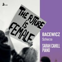 Sarah Cahill - BACEWICZ: Scherzo