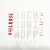 Maurizio Zaccaria - Rachmaninoff: Preludes, Op. 3, No. 2, Op. 23, & Op. 32