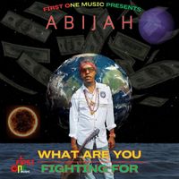 Abijah - What Are You Fighting For