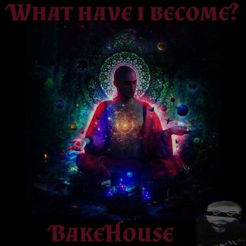 Bakehouse - What have I become?