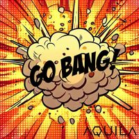 Aquila - Go Bang! (Explicit)