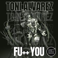 Toni alvarez - Fu++ You (Explicit)