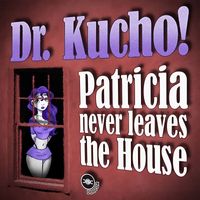 Dr. Kucho! - Patricia Never Leaves The House