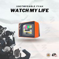 UNSTOPPABLE FYAH - Watch my Life