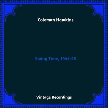 Coleman Hawkins - Swing Time, 1944-45 (Hq Remastered 2023)