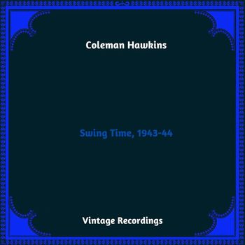 Coleman Hawkins - Swing Time, 1943-44 (Hq Remastered 2023)