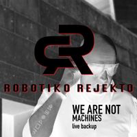 Robotiko Rejekto - We Are Not Machines (Live Backup)