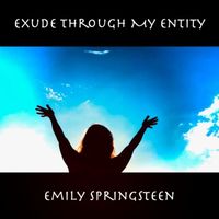Emily Springsteen - Exude Through My Entity