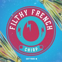 Filthy French - Chirp (Birdfeed Exclusive)