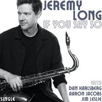 Jeremy Long - If You Say So (feat. Dan Karlsberg, Aaron Jacobs & Jim Leslie)