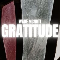 Wade McNutt - Gratitude