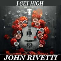 John Rivetti - I Get High