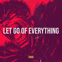 Toxic - Let Go of Everything