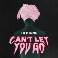 Lukas Mayer - Can't Let You Go