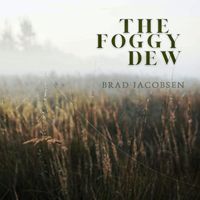 Brad Jacobsen - The Foggy Dew