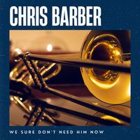 Chris Barber - We Sure Don't Need Him Now