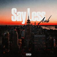 Ash - Say Less (Explicit)