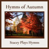 Stacey Plays Hymns - Hymns of Autumn