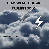 Fernando Lopez - HOW GREAT THOU ART (Trumpet Solo)