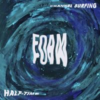Foam - Channel Surfing/Half-Time