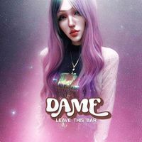 Dame - Leave This Bar