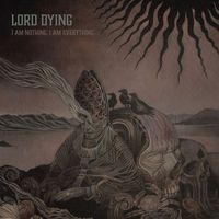 Lord Dying - I AM NOTHING I AM EVERYTHING
