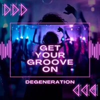 Degeneration - Get Your Groove On