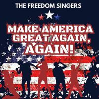 The Freedom Singers - MAKE AMERICA GREAT AGAIN, AGAIN!