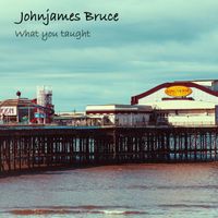 Johnjames Bruce - What you taught
