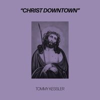 Tommy Kessler - Christ Downtown (Rock Version) (Explicit)