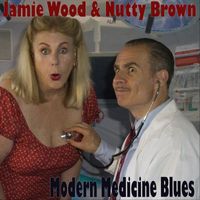 Jamie Wood & Nutty Brown - Modern Medicine Blues