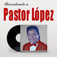 Pastor López - Recordando a Pastor Lopez