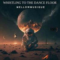 MellowMusiQue - Whistling To The Dance Floor