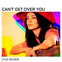 Lyle Oliver - Can’t Get over You