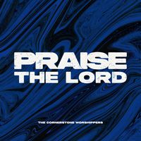 The Cornerstone Worshippers - Praise the Lord
