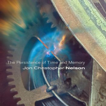 Jon Christopher Nelson - The Persistence of Time and Memory