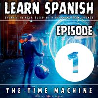 Spanish Learningcast - Learn Spanish Stories in Your Sleep with Relaxing Rain Sounds: The Time Machine (Episode 1)