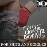 Charlie Bonnet III - For Shits and Giggles (Explicit)