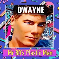 Dwayne - Mr 80's Plastic Man