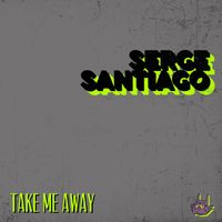 Serge Santiago - Take Me Away