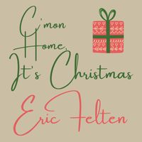 Eric Felten - C'mon Home It's Christmas