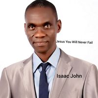 Isaac John - Jesus You Will Never Fail