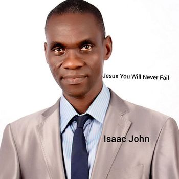 Isaac John - Jesus You Will Never Fail